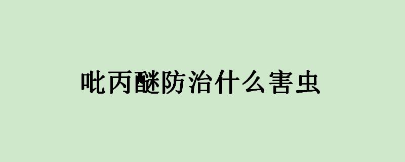 吡丙醚防治什么害虫