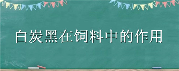 白炭黑在饲料中的作用