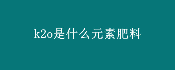 k2o是什么元素肥料