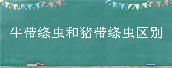 牛带绦虫和猪带绦虫区别