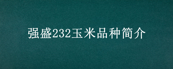 强盛232玉米品种简介