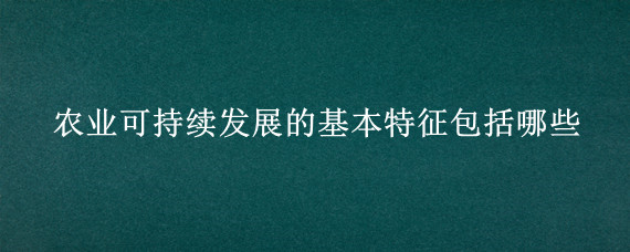 农业可持续发展的基本特征包括哪些