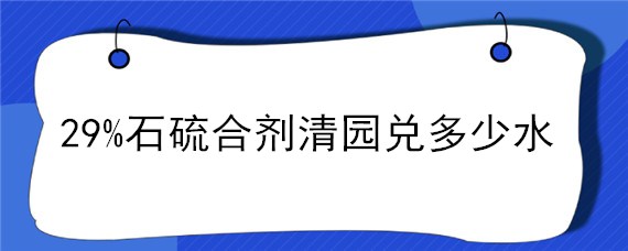 29%石硫合剂清园兑多少水