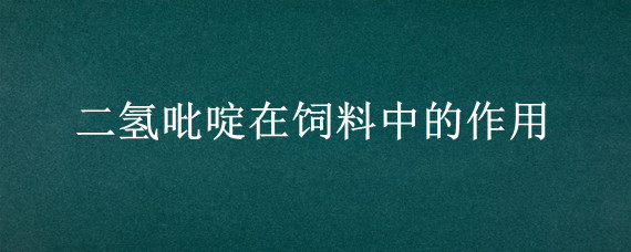 二氢吡啶在饲料中的作用"