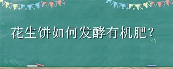 花生饼如何发酵有机肥