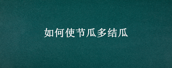 如何使节瓜多结瓜