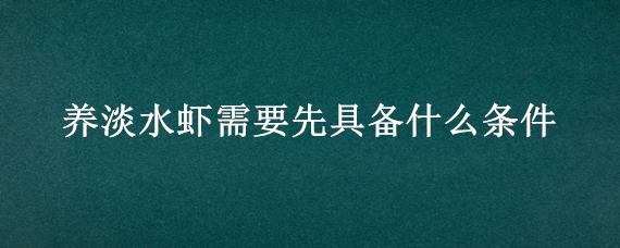 养淡水虾需要先具备什么条件