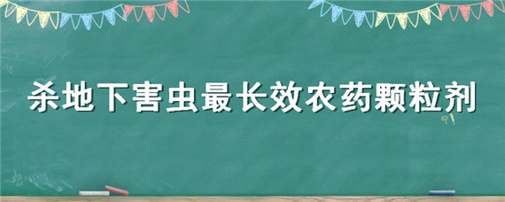 杀地下害虫最长效农药颗粒剂