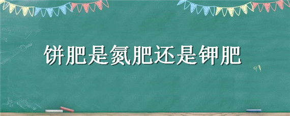 饼肥是氮肥还是钾肥