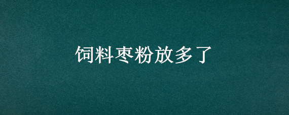 饲料枣粉放多了