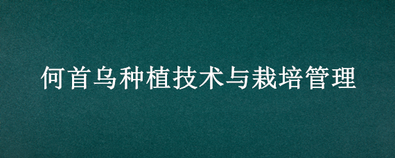 何首乌种植技术与栽培管理