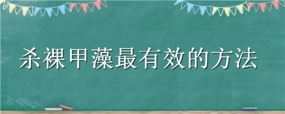 杀裸甲藻最有效的方法"