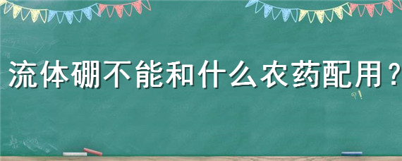 流体硼不能和什么农药配用