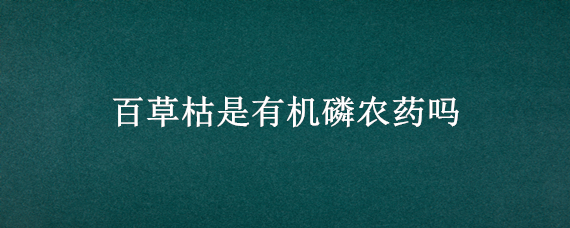 百草枯是有机磷农药吗