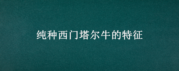 纯种西门塔尔牛的特征