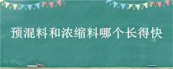 预混料和浓缩料哪个长得快