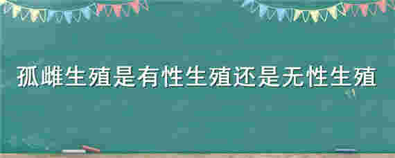 孤雌生殖是有性生殖还是无性生殖