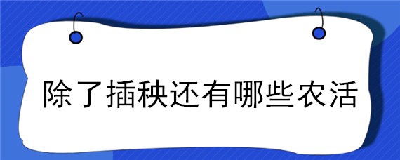 除了插秧还有哪些农活"