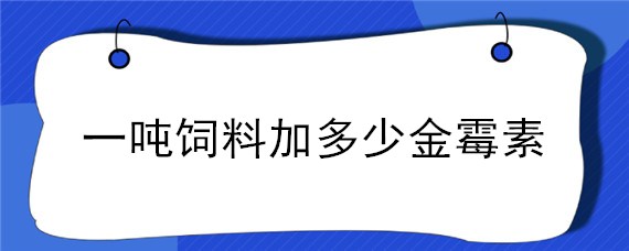 一吨饲料加多少金霉素