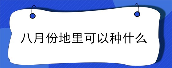 八月份地里可以种什么