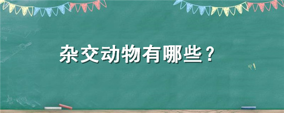 杂交动物有哪些"