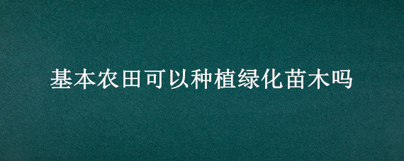 基本农田可以种植绿化苗木吗