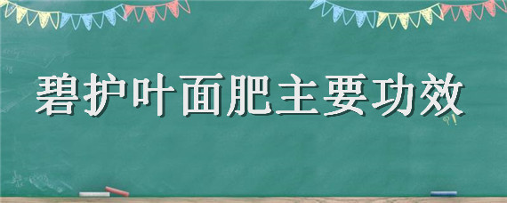 碧护叶面肥主要功效