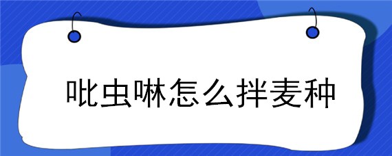 吡虫啉怎么拌麦种"