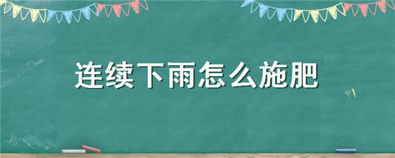 连续下雨怎么施肥