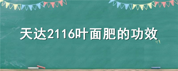 天达2116叶面肥的功效"